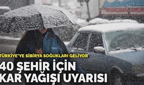 Türkiye’ye Sibirya soğukları geliyor: 40 şehir için kar yağışı uyarısı